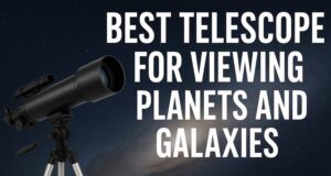 Best Telescope for Viewing Planets and Galaxies