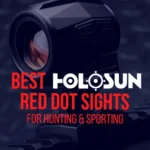 Best Holosun Red Dot Sights for Hunting and Sporting